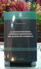 La inconstitucional actividad empresarial del Estado en Venezuela Autora: Dra. María Amparo Grau