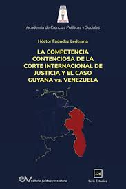 La competencia contenciosa de la Corte Internacional de Justicia y el caso Guyana vs. Venezuela. Autor: Dr. Héctor Faúndez Ledesma