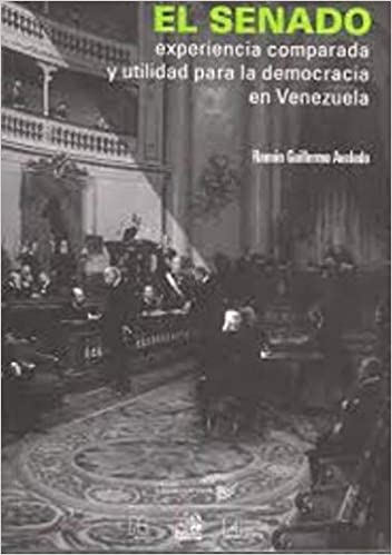 El Senado. Experiencia comparada y utilidad para la democracia en Venezuela de Ramón Guillermo Aveledo